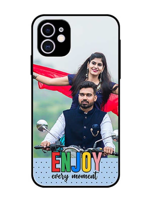 Custom iPhone 11 Photo Printing on Glass Case - Enjoy Every Moment Design