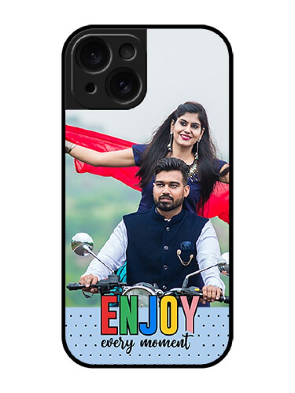 Custom Apple iPhone 15 Custom Glass Phone Case - Enjoy Every Moment Design
