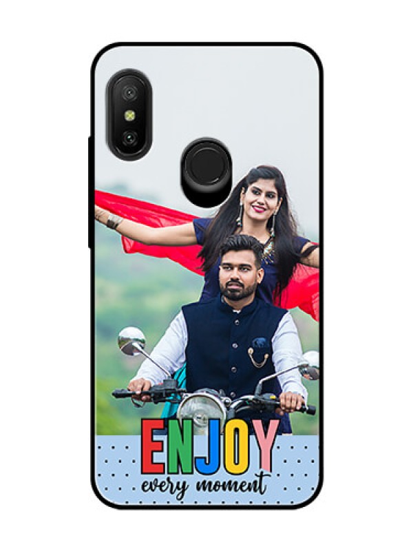 Custom Xiaomi Redmi 6 Pro Photo Printing on Glass Case - Enjoy Every Moment Design